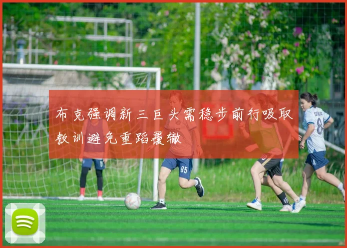 布克强调新三巨头需稳步前行吸取教训避免重蹈覆辙