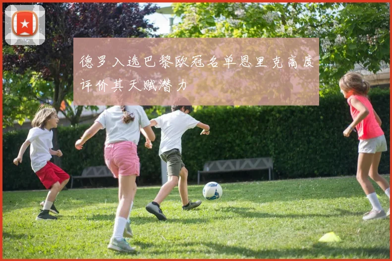 德罗入选巴黎欧冠名单恩里克高度评价其天赋潜力