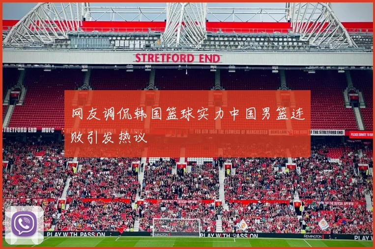 网友调侃韩国篮球实力中国男篮连败引发热议